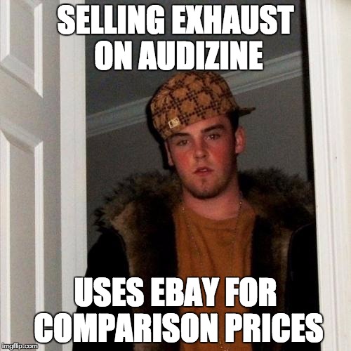Scumbag Steve Meme | SELLING EXHAUST ON AUDIZINE; USES EBAY FOR COMPARISON PRICES | image tagged in memes,scumbag steve | made w/ Imgflip meme maker