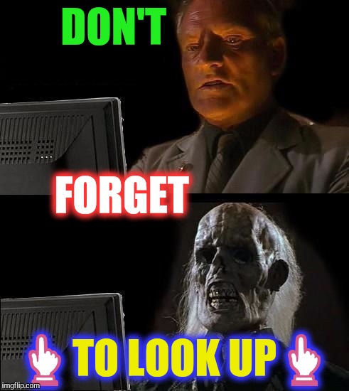 Skeleton waiting | DON'T; FORGET; 👆TO LOOK UP👆 | image tagged in skeleton waiting | made w/ Imgflip meme maker