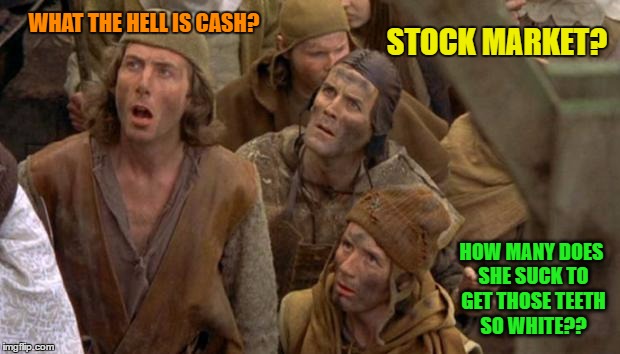 WHAT THE HELL IS CASH? STOCK MARKET? HOW MANY DOES SHE SUCK TO GET THOSE TEETH SO WHITE?? | made w/ Imgflip meme maker