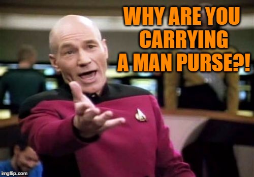 Picard Wtf Meme | WHY ARE YOU CARRYING A MAN PURSE?! | image tagged in memes,picard wtf | made w/ Imgflip meme maker