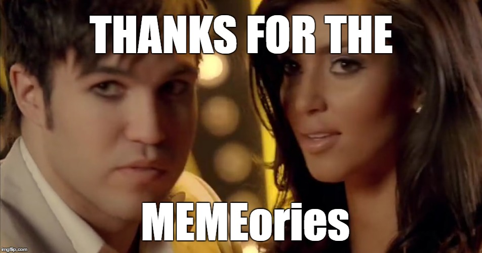 Thanks for the Memeories | THANKS FOR THE; MEMEories | image tagged in memes | made w/ Imgflip meme maker