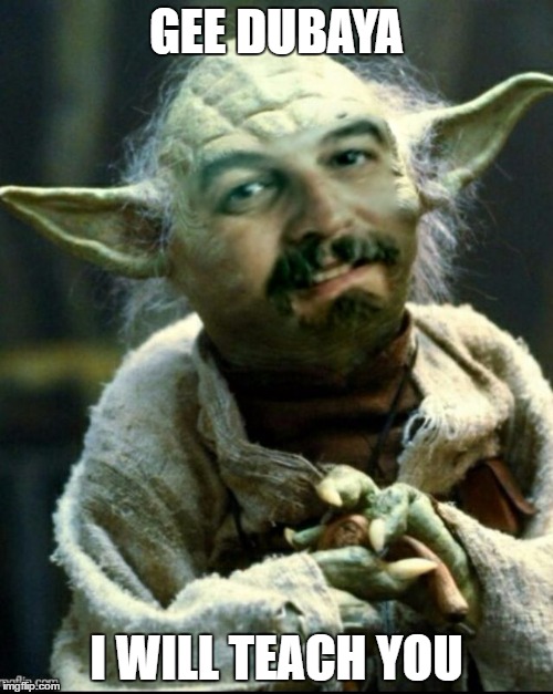 GEE DUBAYA; I WILL TEACH YOU | image tagged in yoda harget | made w/ Imgflip meme maker