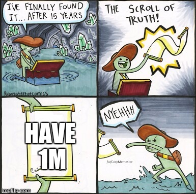 The Scroll Of Truth Meme | HAVE 1M | image tagged in the scroll of truth | made w/ Imgflip meme maker