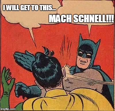 Batman Slapping Robin Meme | I WILL GET TO THIS... MACH SCHNELL!!! | image tagged in memes,batman slapping robin | made w/ Imgflip meme maker