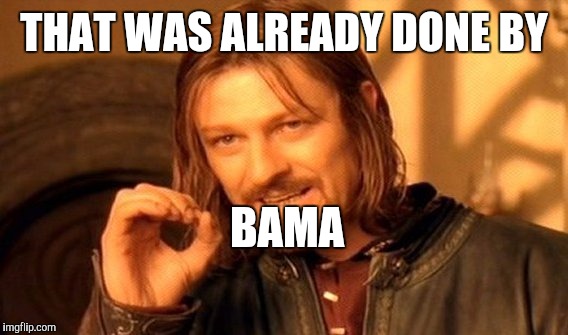 One Does Not Simply Meme | THAT WAS ALREADY DONE BY BAMA | image tagged in memes,one does not simply | made w/ Imgflip meme maker