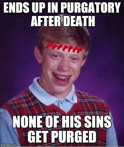 ENDS UP IN PURGATORY AFTER DEATH; NONE OF HIS SINS GET PURGED | image tagged in bad luck brian in purgatory | made w/ Imgflip meme maker