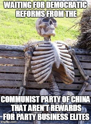 Waiting Skeleton Meme | WAITING FOR DEMOCRATIC REFORMS FROM THE COMMUNIST PARTY OF CHINA THAT AREN'T REWARDS FOR PARTY BUSINESS ELITES | image tagged in memes,waiting skeleton | made w/ Imgflip meme maker