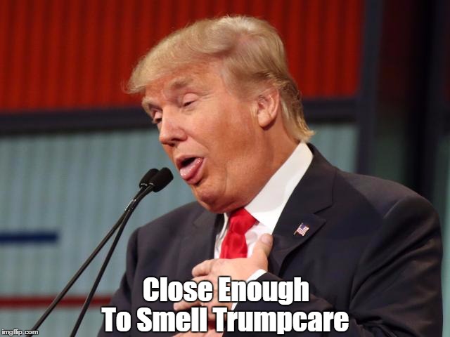 Close Enough To Smell "The Healthcare Deprivation Act" | Close Enough; To Smell Trumpcare | image tagged in trumpcare,the healthcare deprivation act,abomicare | made w/ Imgflip meme maker