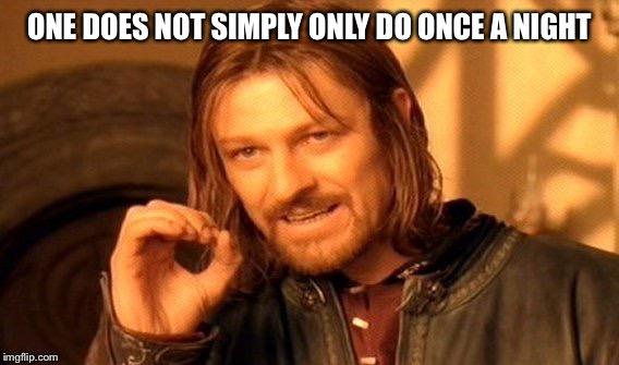 One Does Not Simply | ONE DOES NOT SIMPLY ONLY DO ONCE A NIGHT | image tagged in memes,one does not simply | made w/ Imgflip meme maker