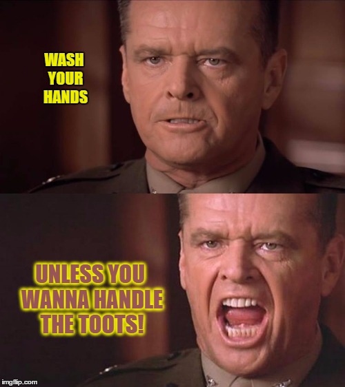 WASH YOUR HANDS UNLESS YOU WANNA HANDLE THE TOOTS! | made w/ Imgflip meme maker