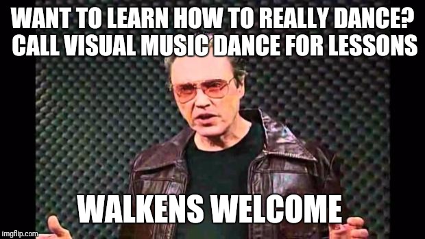 Christopher Walken Fever | WANT TO LEARN HOW TO REALLY DANCE? CALL VISUAL MUSIC DANCE FOR LESSONS; WALKENS WELCOME | image tagged in christopher walken fever | made w/ Imgflip meme maker