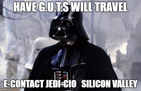 Darth Vader | HAVE G.U.T.S WILL TRAVEL; E-CONTACT JEDI-CIO   SILICON VALLEY | image tagged in darth vader | made w/ Imgflip meme maker