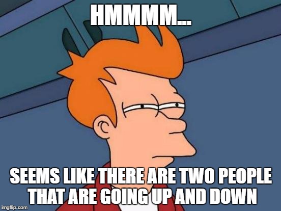 Futurama Fry Meme | HMMMM... SEEMS LIKE THERE ARE TWO PEOPLE THAT ARE GOING UP AND DOWN | image tagged in memes,futurama fry | made w/ Imgflip meme maker