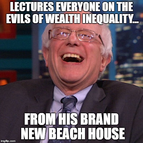 Bernie Sanders laughing | LECTURES EVERYONE ON THE EVILS OF WEALTH INEQUALITY... FROM HIS BRAND NEW BEACH HOUSE | image tagged in bernie sanders laughing | made w/ Imgflip meme maker