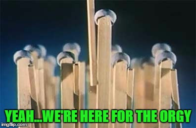 YEAH...WE'RE HERE FOR THE ORGY | made w/ Imgflip meme maker