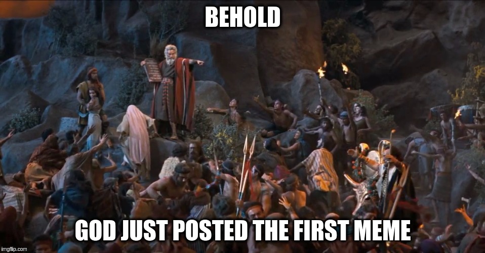 How it all started… | BEHOLD; GOD JUST POSTED THE FIRST MEME | image tagged in mozes,memes,funny,god,anti-religion | made w/ Imgflip meme maker