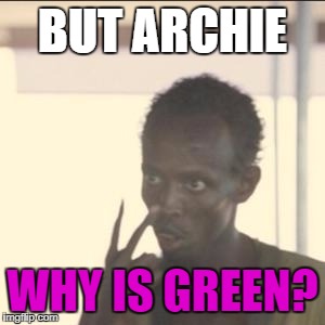 Look At Me | BUT ARCHIE; WHY IS GREEN? | image tagged in memes,look at me | made w/ Imgflip meme maker