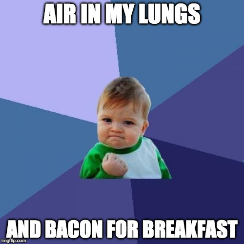 Life is good. | AIR IN MY LUNGS; AND BACON FOR BREAKFAST | image tagged in memes,success kid,iwanttobebacon,iwanttobebaconcom | made w/ Imgflip meme maker