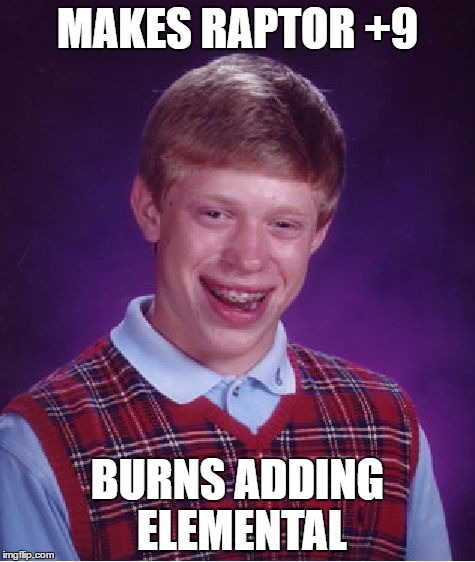 Bad Luck Brian Meme | MAKES RAPTOR +9; BURNS ADDING ELEMENTAL | image tagged in memes,bad luck brian | made w/ Imgflip meme maker