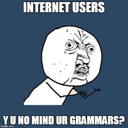 Y U No Meme | INTERNET USERS Y U NO MIND UR GRAMMARS? | image tagged in memes,y u no | made w/ Imgflip meme maker