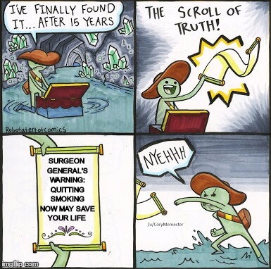 The Scroll Of Truth Meme | SURGEON GENERAL'S WARNING: QUITTING SMOKING NOW MAY SAVE YOUR LIFE | image tagged in the scroll of truth | made w/ Imgflip meme maker