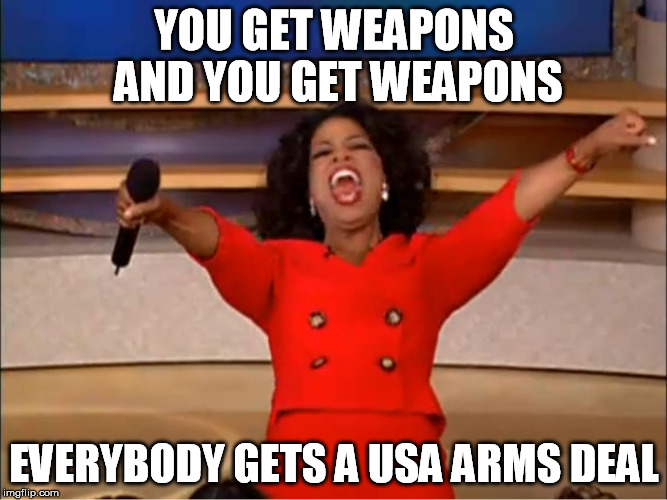 Oprah Car Giveaway | YOU GET WEAPONS AND YOU GET WEAPONS; EVERYBODY GETS A USA ARMS DEAL | image tagged in oprah car giveaway | made w/ Imgflip meme maker