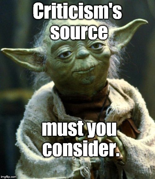 Star Wars Yoda Meme | Criticism's source must you consider. | image tagged in memes,star wars yoda | made w/ Imgflip meme maker