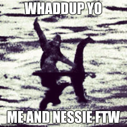 WHADDUP YO; ME AND NESSIE FTW | made w/ Imgflip meme maker