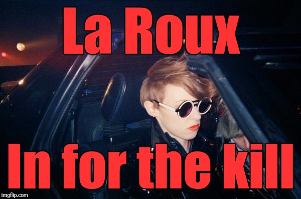 La Roux In for the kill | made w/ Imgflip meme maker