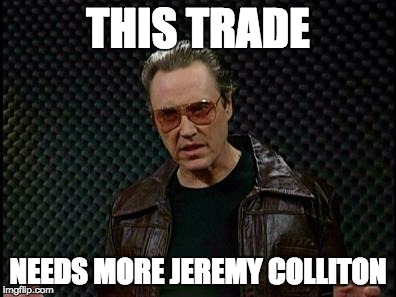 Needs More Cowbell | THIS TRADE; NEEDS MORE JEREMY COLLITON | image tagged in needs more cowbell | made w/ Imgflip meme maker