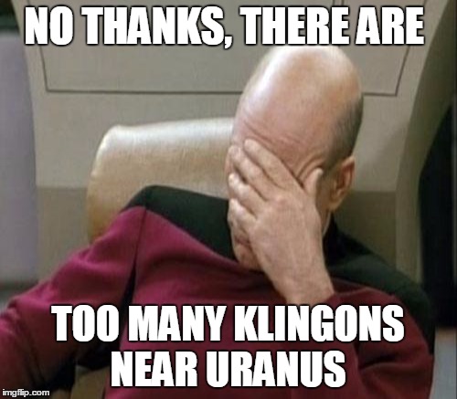 NO THANKS, THERE ARE TOO MANY KLINGONS NEAR URANUS | made w/ Imgflip meme maker