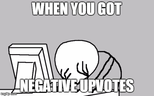 Computer Guy Facepalm | WHEN YOU GOT; NEGATIVE UPVOTES | image tagged in memes,computer guy facepalm | made w/ Imgflip meme maker