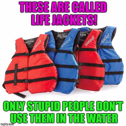 THESE ARE CALLED LIFE JACKETS! ONLY STUPID PEOPLE DON'T USE THEM IN THE WATER | image tagged in swimming,pool,water,lifejacket,saves life,drowning | made w/ Imgflip meme maker
