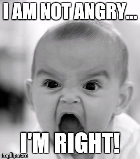 Angry Baby Meme | I AM NOT ANGRY... I'M RIGHT! | image tagged in memes,angry baby | made w/ Imgflip meme maker