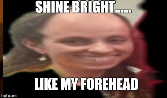 A lot of brains | SHINE BRIGHT...... LIKE MY FOREHEAD | image tagged in fivehead johnson | made w/ Imgflip meme maker