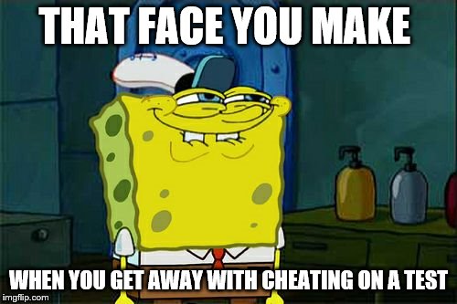 Dont You Do It Too Squidward | THAT FACE YOU MAKE; WHEN YOU GET AWAY WITH CHEATING ON A TEST | image tagged in memes,dont you squidward,imagination spongebob,spongebob | made w/ Imgflip meme maker