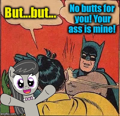 Batman Slapping Robin Meme | But...but... No butts for you! Your ass is mine! | image tagged in memes,batman slapping robin | made w/ Imgflip meme maker