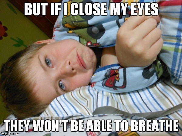 My son tried telling me this last night when he didn't want to go sleep... |  BUT IF I CLOSE MY EYES; THEY WON'T BE ABLE TO BREATHE | image tagged in kids,sleepy,excuses,bedtime story,cute | made w/ Imgflip meme maker