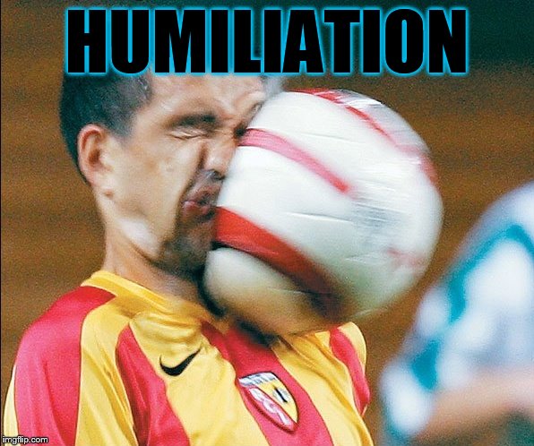 Humiliated
 | HUMILIATION | image tagged in getting hit in the face by a soccer ball | made w/ Imgflip meme maker