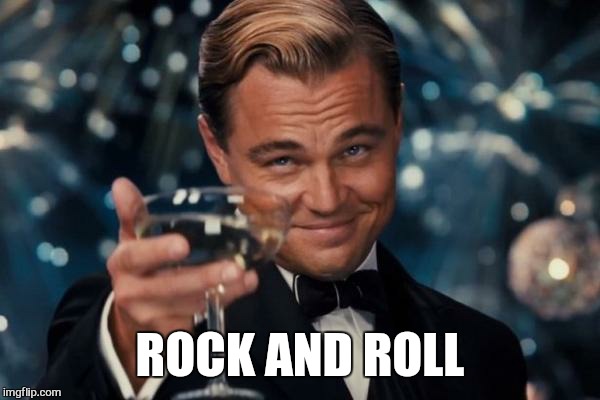 Leonardo Dicaprio Cheers Meme | ROCK AND ROLL | image tagged in memes,leonardo dicaprio cheers | made w/ Imgflip meme maker