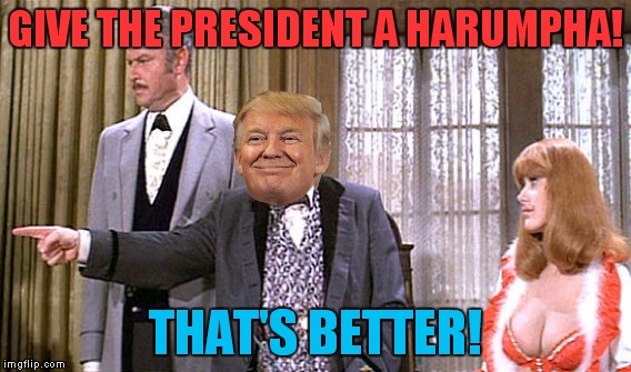 GIVE THE PRESIDENT A HARUMPHA! THAT'S BETTER! | made w/ Imgflip meme maker