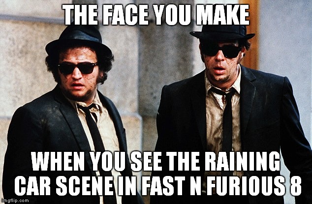 I've always loved the car chase scene in the blues brothers the most, but this fast8 scene takes the cake! | THE FACE YOU MAKE; WHEN YOU SEE THE RAINING CAR SCENE IN FAST N FURIOUS 8 | image tagged in blues brothers wtf | made w/ Imgflip meme maker