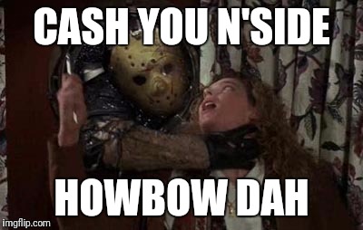 CASH YOU N'SIDE; HOWBOW DAH | image tagged in jashon cash me | made w/ Imgflip meme maker