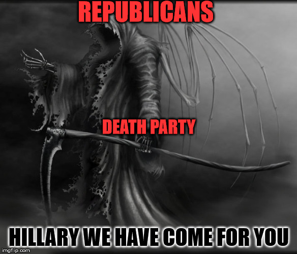 Hillary's Death Party Comment | REPUBLICANS; DEATH PARTY; HILLARY WE HAVE COME FOR YOU | image tagged in hillary,crying democrats,republicans,republican,democrat,hillary clinton | made w/ Imgflip meme maker