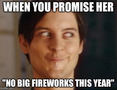 Spiderman Peter Parker Meme | WHEN YOU PROMISE HER; "NO BIG FIREWORKS THIS YEAR" | image tagged in memes,spiderman peter parker,fourth of july,4th of july,fireworks | made w/ Imgflip meme maker