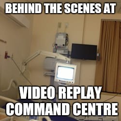 BEHIND THE SCENES AT; VIDEO REPLAY COMMAND CENTRE | image tagged in video replay command | made w/ Imgflip meme maker