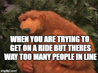 WHEN YOU ARE TRYING TO GET ON A RIDE BUT THERES WAY TOO MANY PEOPLE IN LINE | image tagged in frustrated bear,waiting,ride,impatient,upset | made w/ Imgflip meme maker