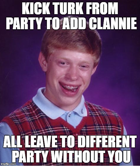 Bad Luck Brian Meme | KICK TURK FROM PARTY TO ADD CLANNIE; ALL LEAVE TO DIFFERENT PARTY WITHOUT YOU | image tagged in memes,bad luck brian | made w/ Imgflip meme maker
