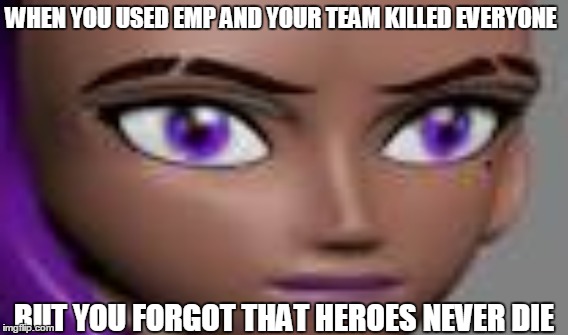 WHEN YOU USED EMP AND YOUR TEAM KILLED EVERYONE; BUT YOU FORGOT THAT HEROES NEVER DIE | image tagged in overwatch | made w/ Imgflip meme maker