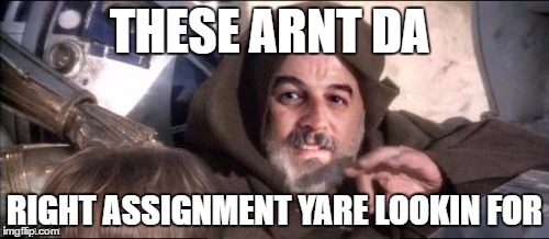 THESE ARNT DA; RIGHT ASSIGNMENT YARE LOOKIN FOR | image tagged in these arent the droids you were looking for harget | made w/ Imgflip meme maker